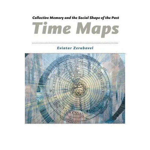 Time Maps: Collective Memory and the Social Shape of the Past