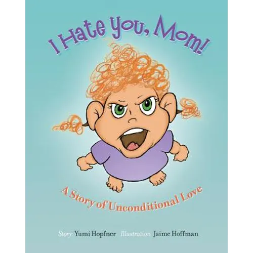 I Hate You Mom: A Story of Unconditional Love