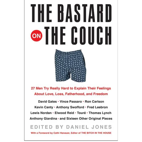 The Bastard on the Couch: 27 Men Try Really Hard to Explain Their Feelings about Love, Loss, Fatherhood, and Freedom