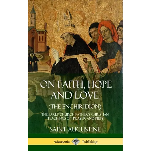 On Faith, Hope and Love (The Enchiridion): The Early Church Father's Christian Teachings on Prayer and Piety (Hardcover)