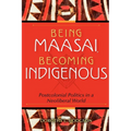 Being Maasai, Becoming Indigenous: Postcolonial Politics in a Neoliberal World
