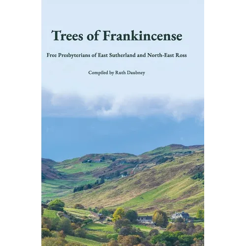 Trees of Frankincense: Free Presbyterians of East Sutherland and North-East Ross