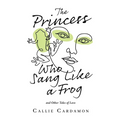 The Princess Who Sang Like a Frog and Other Tales of Love