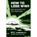How to Lose WWII: Bad Mistakes of the Good War