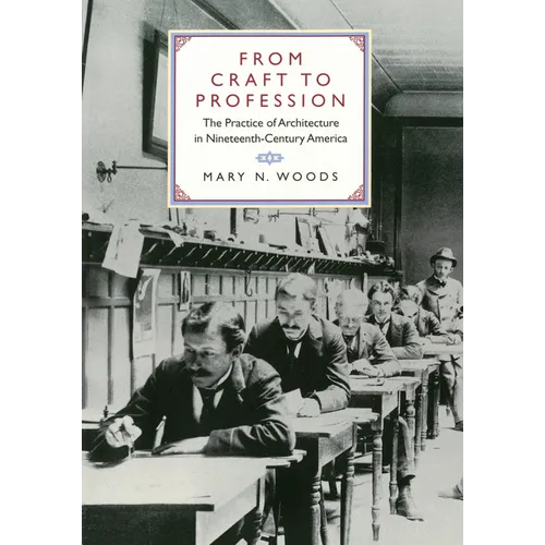 From Craft to Profession: The Practice of Architecture in Nineteenth-Century America