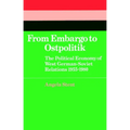 From Embargo to Ostpolitik: The Political Economy of West German-Soviet Relations, 1955 1980