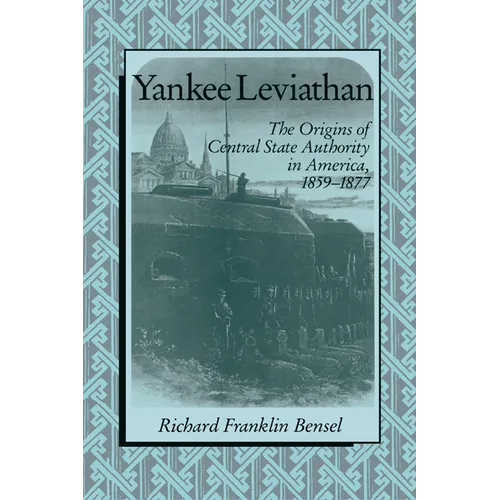 Yankee Leviathan: The Origins of Central State Authority in America, 1859 1877