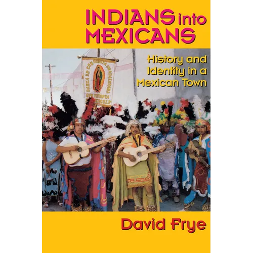 Indians into Mexicans: History and Identity in a Mexican Town