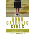 Good Catholic Girls: How Women Are Leading the Fight to Change the Church
