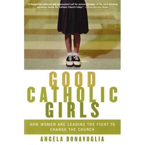 Good Catholic Girls: How Women Are Leading the Fight to Change the Church