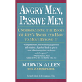 Angry Men, Passive Men: Understanding the Roots of Men's Anger and How to Move Beyond It