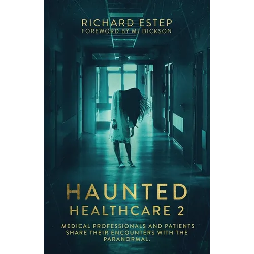Haunted Healthcare 2: Medical Professionals and Patients Share Their Encounters with the Paranormal
