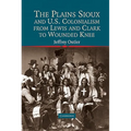 The Plains Sioux and U.S. Colonialism from Lewis and Clark to Wounded Knee