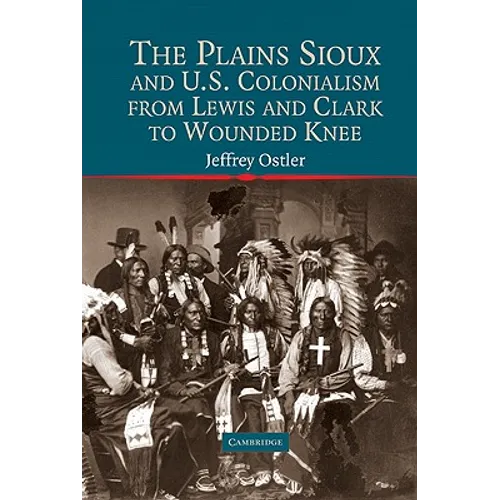The Plains Sioux and U.S. Colonialism from Lewis and Clark to Wounded Knee