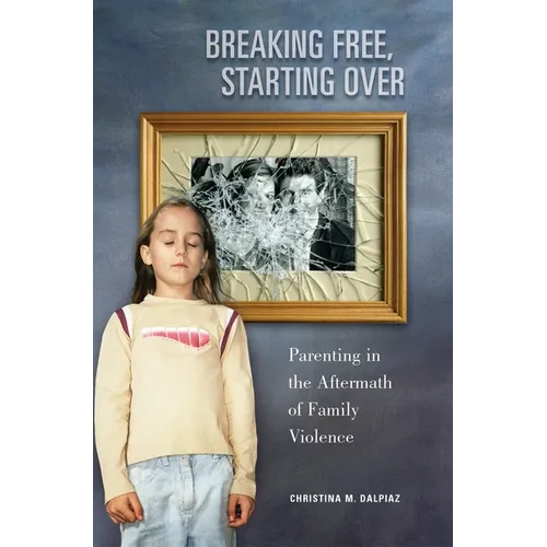 Breaking Free, Starting Over: Parenting in the Aftermath of Family Violence