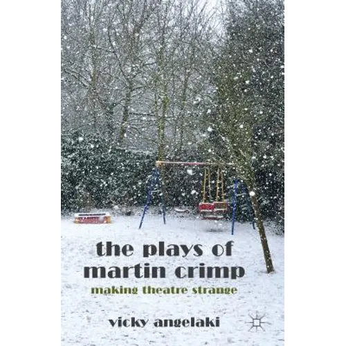 The Plays of Martin Crimp: Making Theatre Strange