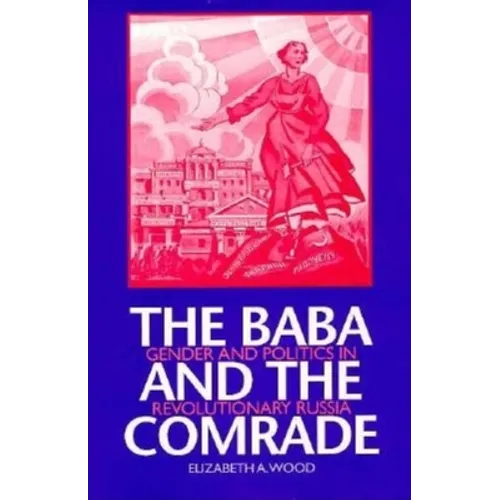 The Baba and the Comrade: Gender and Politics in Revolutionary Russia