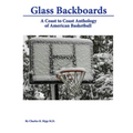 Glass Backboards: A Coast to Coast Anthology of American Basketball