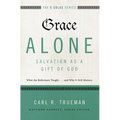 The Grace Alone---Salvation as a Gift of God: What the Reformers Taught...and Why It Still Matters