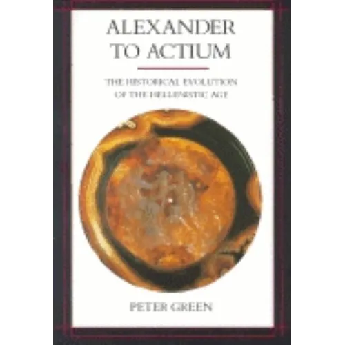 Alexander to Actium: The Historical Evolution of the Hellenistic Age Volume 1