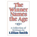 The Winner Names the Age: A Collection of Writings by Lillian Smith