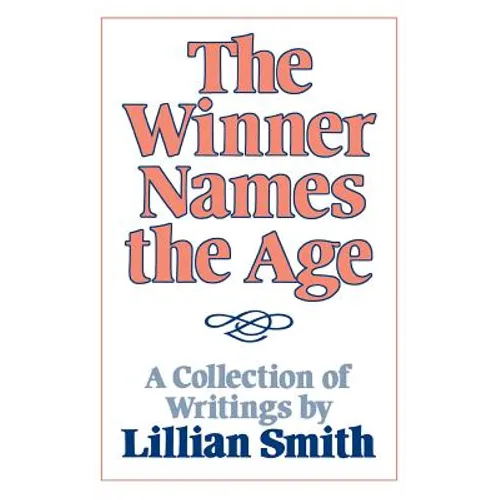 The Winner Names the Age: A Collection of Writings by Lillian Smith