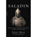 Saladin: The Sultan Who Vanquished the Crusaders and Built an Islamic Empire