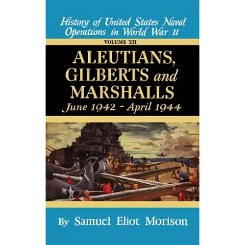 Aleutians, Gilberts, Marshalls: June 1942 - April 1944 - Volume 7
