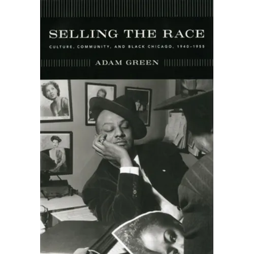 Selling the Race: Culture, Community, and Black Chicago, 1940-1955