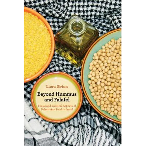 Beyond Hummus and Falafel: Social and Political Aspects of Palestinian Food in Israel Volume 40