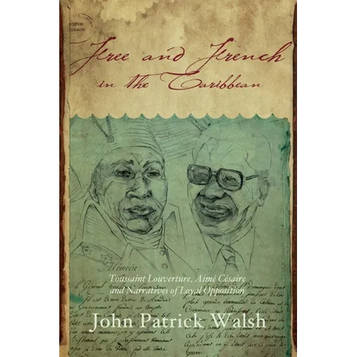 Free and French in the Caribbean: Toussaint Louverture, Aimé Césaire, and Narratives of Loyal Opposition