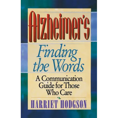 Alzheimers - Finding the Words: A Communication Guide for Those Who Care