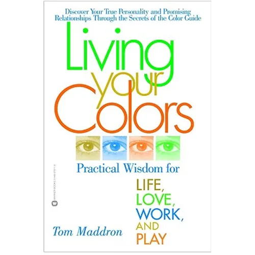 Living Your Colors: Practical Wisdom for Life, Love, Work, and Play