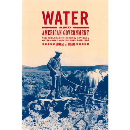 Water and American Government: The Reclamation Bureau, National Water Policy, and the West, 1902-1935