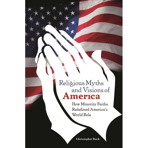 Religious Myths and Visions of America: How Minority Faiths Redefined America's World Role