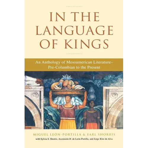 In the Language of Kings: An Anthology of Mesoamerican Literature, Pre-Columbian to the Present