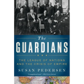 Guardians: The League of Nations and the Crisis of Empire