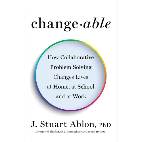 Changeable: How Collaborative Problem Solving Changes Lives at Home, at School, and at Work