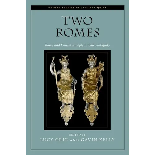 Two Romes: Rome and Constantinople in Late Antiquity