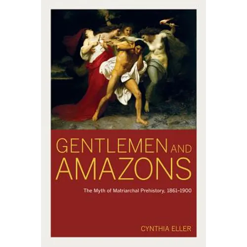 Gentlemen and Amazons: The Myth of Matriarchal Prehistory, 1861-1900