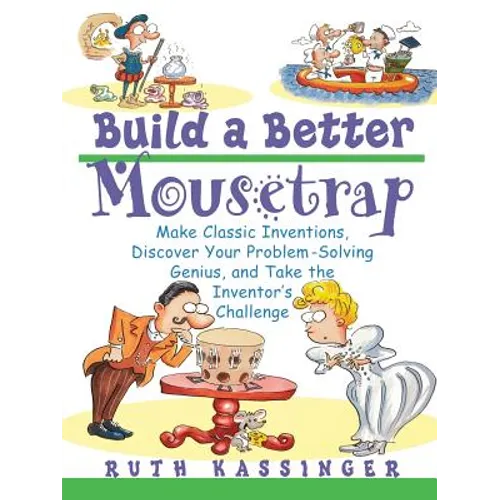 Build a Better Mousetrap: Make Classic Inventions, Discover Your Problem Solving Genius, and Take the Inventor's Challenge