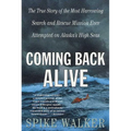 Coming Back Alive: The True Story of the Most Harrowing Search and Rescue Mission Ever Attempted on Alaska's High Seas