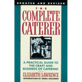 The Complete Caterer: A Practical Guide to the Craft and Business of Catering, Updated and Revised