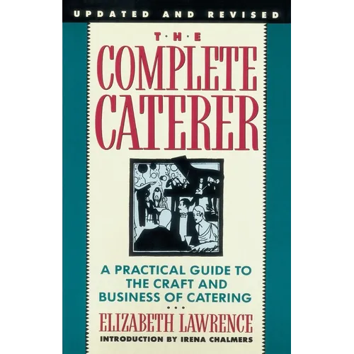 The Complete Caterer: A Practical Guide to the Craft and Business of Catering, Updated and Revised