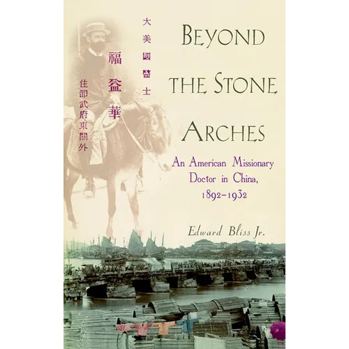 Beyond the Stone Arches: An American Missionary Doctor in China, 1892-1932