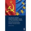 The Baltic States from the Soviet Union to the European Union: Identity, Discourse and Power in the Post-Communist Transition of Estonia, Latvia and L