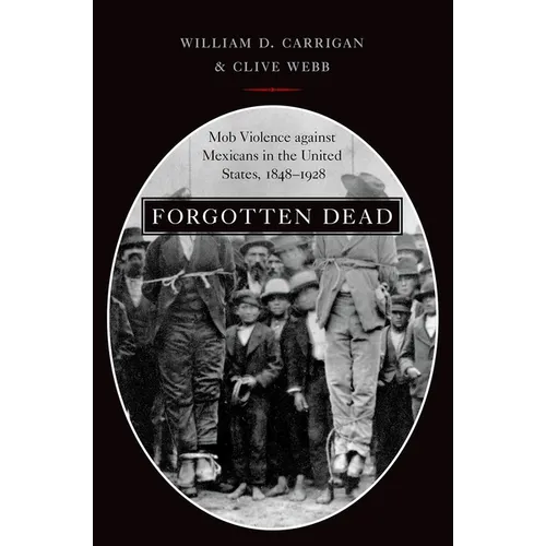 Forgotten Dead: Mob Violence Against Mexicans in the United States, 1848-1928