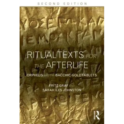 Ritual Texts for the Afterlife: Orpheus and the Bacchic Gold Tablets