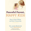 Peaceful Parent, Happy Kids: How to Stop Yelling and Start Connecting