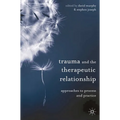 Trauma and the Therapeutic Relationship: Approaches to Process and Practice